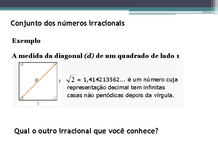 Conjunto dos números irracionais Exemplo A medida da diagonal (d) de um quadrado de Conjunto dos números irracionais Exemplo A medida da diagonal (d) de um quadrado de