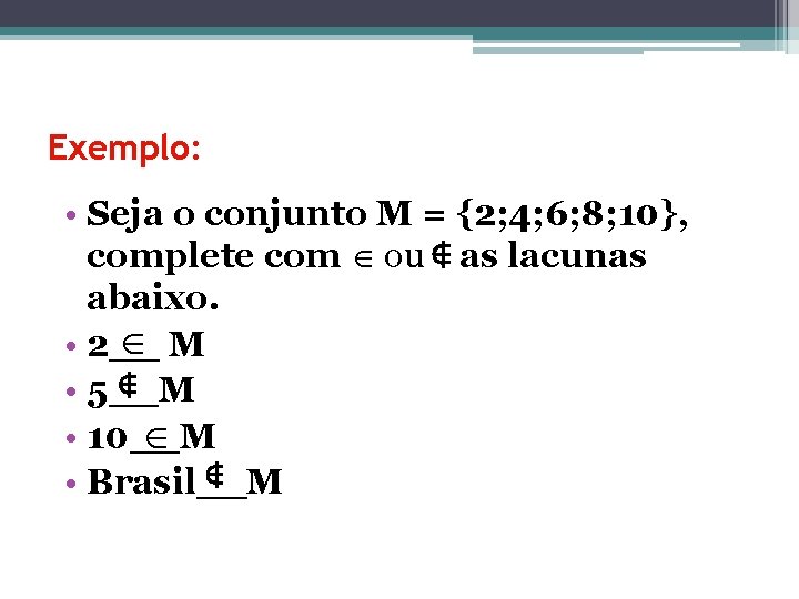 Exemplo: • Seja o conjunto M = {2; 4; 6; 8; 10}, complete com Exemplo: • Seja o conjunto M = {2; 4; 6; 8; 10}, complete com
