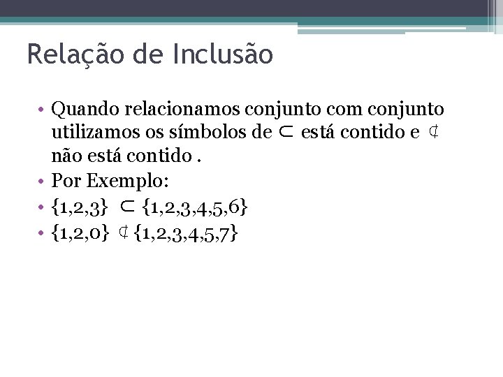 Relação de Inclusão • Quando relacionamos conjunto com conjunto utilizamos os símbolos de ⊂ Relação de Inclusão • Quando relacionamos conjunto com conjunto utilizamos os símbolos de ⊂
