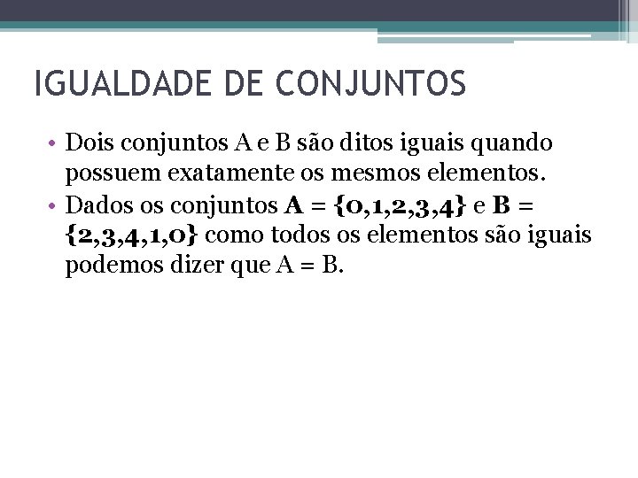 IGUALDADE DE CONJUNTOS • Dois conjuntos A e B são ditos iguais quando possuem IGUALDADE DE CONJUNTOS • Dois conjuntos A e B são ditos iguais quando possuem