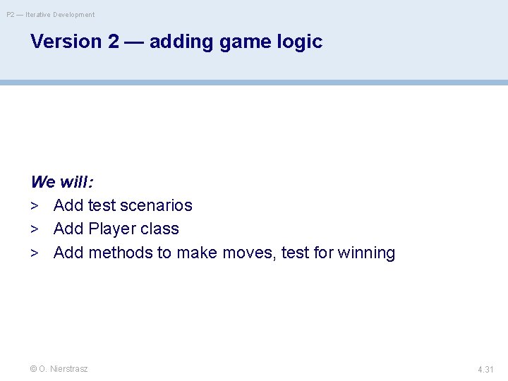 P 2 — Iterative Development Version 2 — adding game logic We will: >