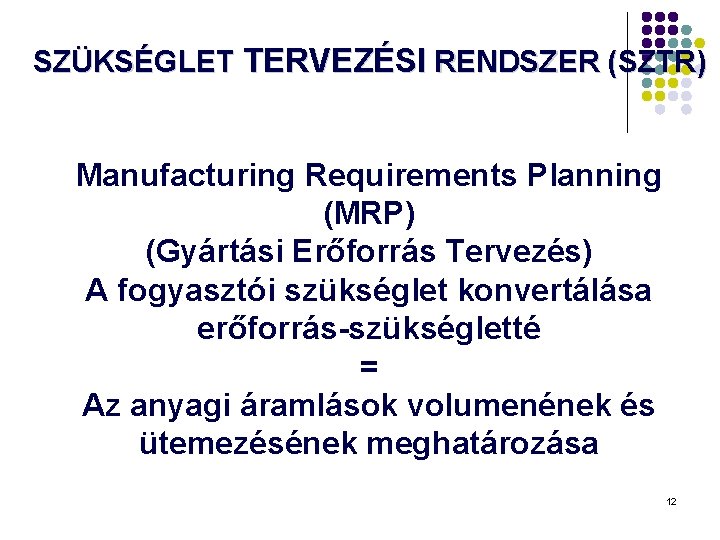 SZÜKSÉGLET TERVEZÉSI RENDSZER (SZTR) Manufacturing Requirements Planning (MRP) (Gyártási Erőforrás Tervezés) A fogyasztói szükséglet SZÜKSÉGLET TERVEZÉSI RENDSZER (SZTR) Manufacturing Requirements Planning (MRP) (Gyártási Erőforrás Tervezés) A fogyasztói szükséglet