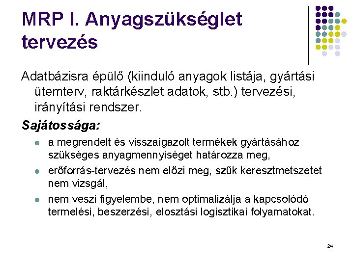 MRP I. Anyagszükséglet tervezés Adatbázisra épülő (kiinduló anyagok listája, gyártási ütemterv, raktárkészlet adatok, stb. MRP I. Anyagszükséglet tervezés Adatbázisra épülő (kiinduló anyagok listája, gyártási ütemterv, raktárkészlet adatok, stb.