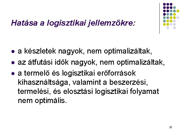 Hatása a logisztikai jellemzőkre: l l l a készletek nagyok, nem optimalizáltak, az átfutási Hatása a logisztikai jellemzőkre: l l l a készletek nagyok, nem optimalizáltak, az átfutási