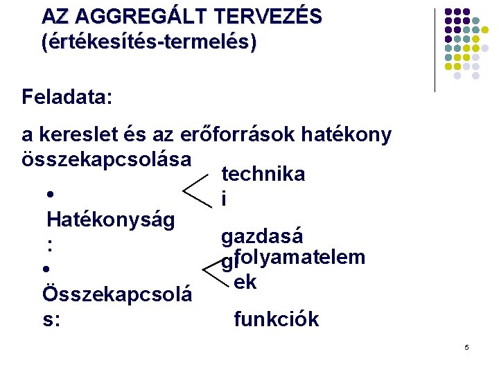 AZ AGGREGÁLT TERVEZÉS (értékesítés-termelés) Feladata: a kereslet és az erőforrások hatékony összekapcsolása technika • AZ AGGREGÁLT TERVEZÉS (értékesítés-termelés) Feladata: a kereslet és az erőforrások hatékony összekapcsolása technika •