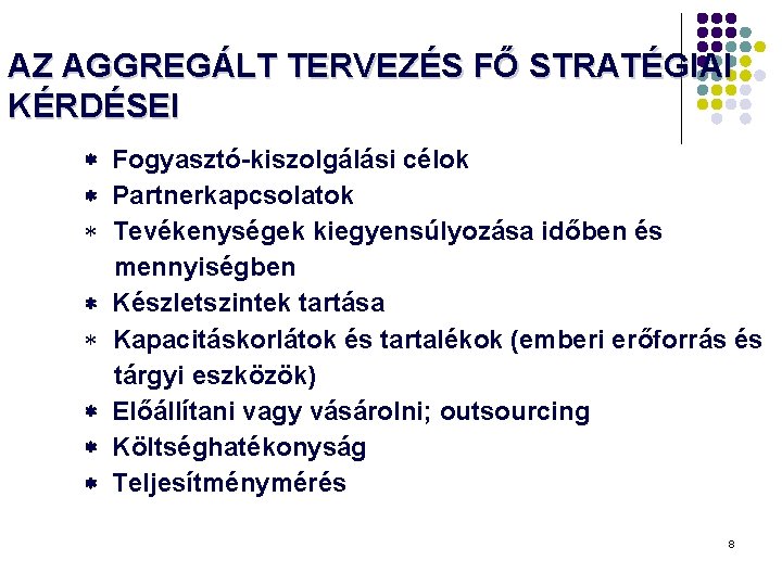 AZ AGGREGÁLT TERVEZÉS FŐ STRATÉGIAI KÉRDÉSEI Fogyasztó-kiszolgálási célok Partnerkapcsolatok Tevékenységek kiegyensúlyozása időben és mennyiségben AZ AGGREGÁLT TERVEZÉS FŐ STRATÉGIAI KÉRDÉSEI Fogyasztó-kiszolgálási célok Partnerkapcsolatok Tevékenységek kiegyensúlyozása időben és mennyiségben
