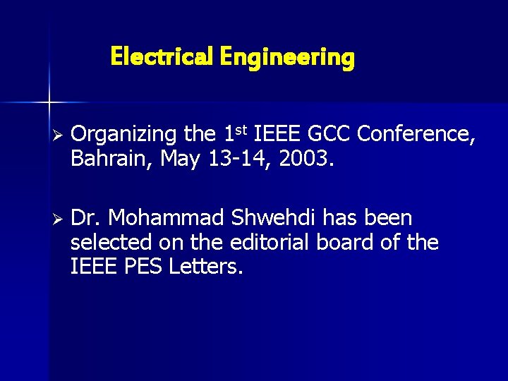 Electrical Engineering Ø Organizing the 1 st IEEE GCC Conference, Bahrain, May 13 -14,