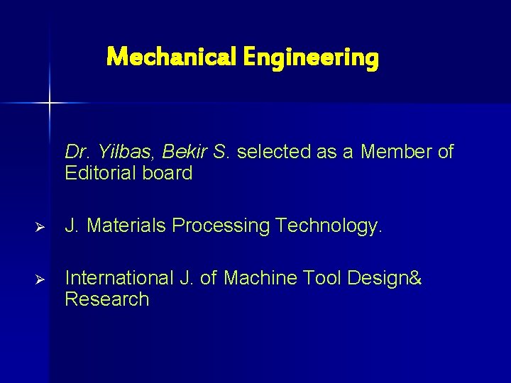 Mechanical Engineering Dr. Yilbas, Bekir S. selected as a Member of Editorial board Ø