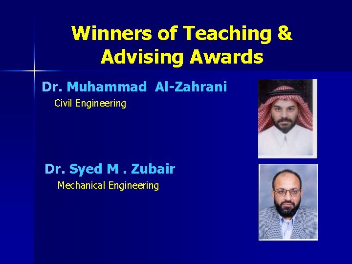 Winners of Teaching & Advising Awards Dr. Muhammad Al-Zahrani Civil Engineering Dr. Syed M.