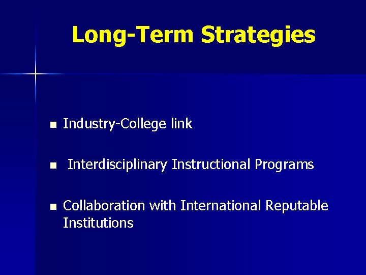 Long-Term Strategies n n n Industry-College link Interdisciplinary Instructional Programs Collaboration with International Reputable