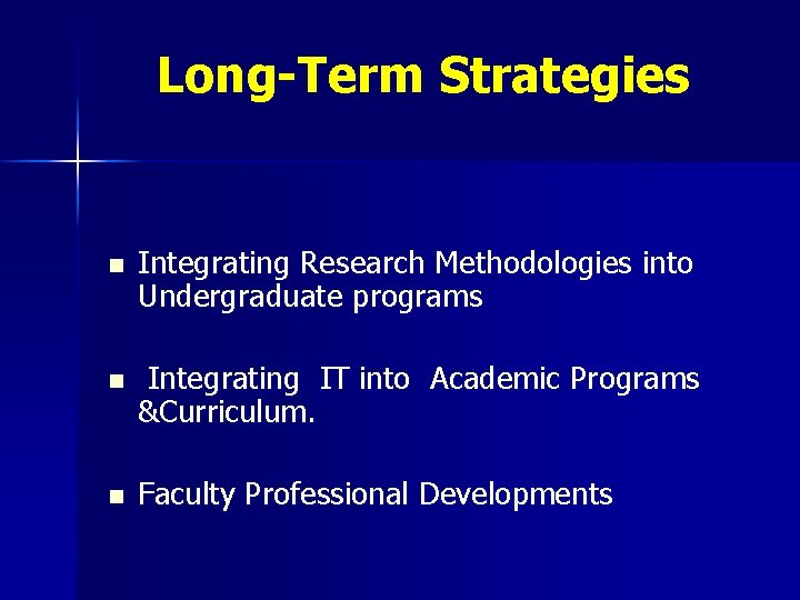 Long-Term Strategies n Integrating Research Methodologies into Undergraduate programs n Integrating IT into Academic