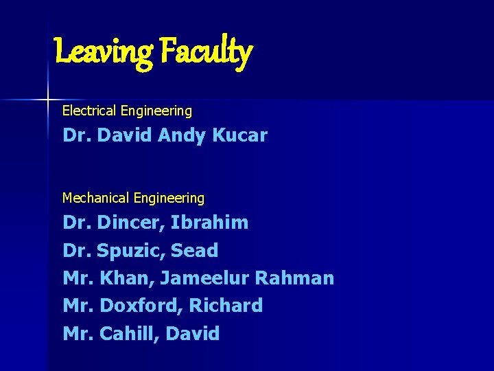Leaving Faculty Electrical Engineering Dr. David Andy Kucar Mechanical Engineering Dr. Dincer, Ibrahim Dr.