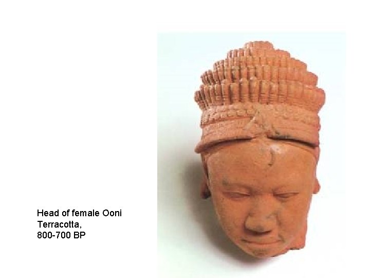 Head of female Ooni Terracotta, 800 -700 BP 