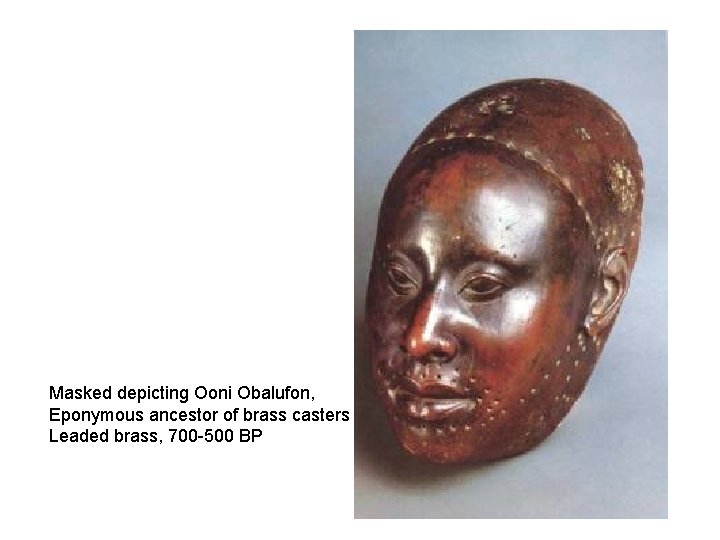 Masked depicting Ooni Obalufon, Eponymous ancestor of brass casters Leaded brass, 700 -500 BP