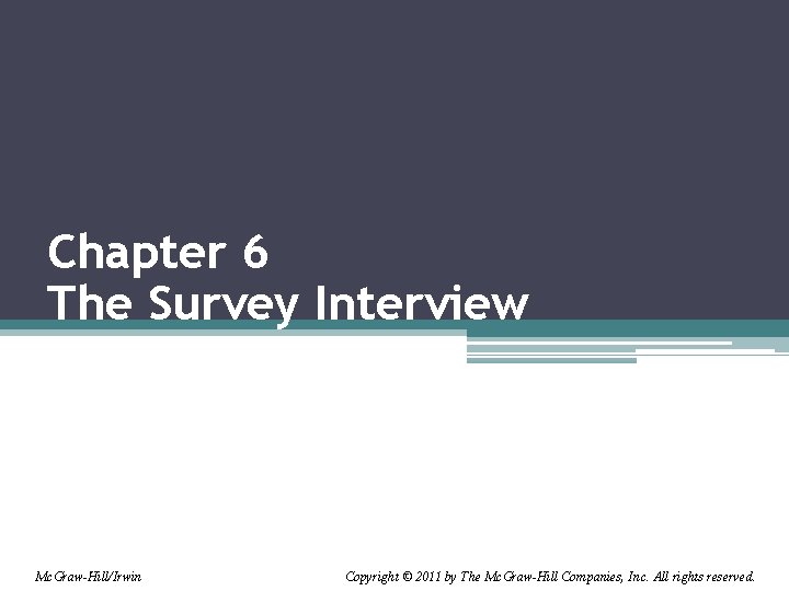 Chapter 6 The Survey Interview Mc. Graw-Hill/Irwin Copyright © 2011 by The Mc. Graw-Hill
