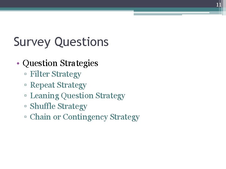 11 Survey Questions • Question Strategies ▫ ▫ ▫ Filter Strategy Repeat Strategy Leaning