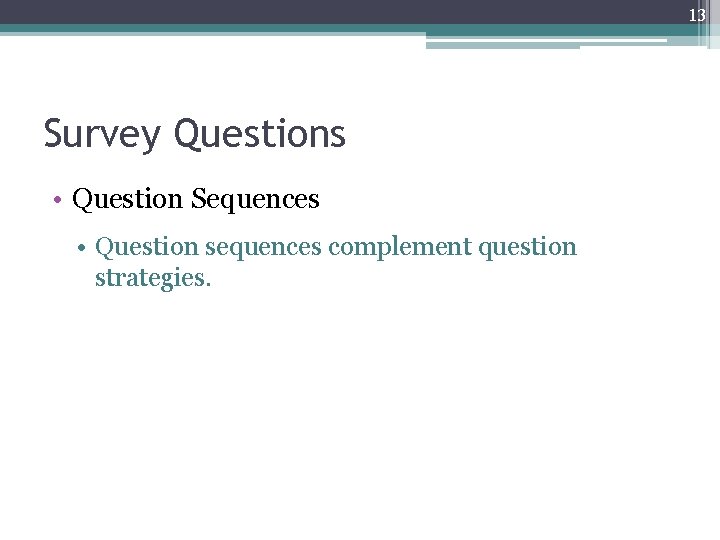 13 Survey Questions • Question Sequences • Question sequences complement question strategies. 
