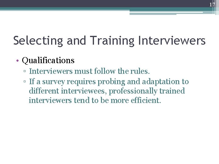 17 Selecting and Training Interviewers • Qualifications ▫ Interviewers must follow the rules. ▫