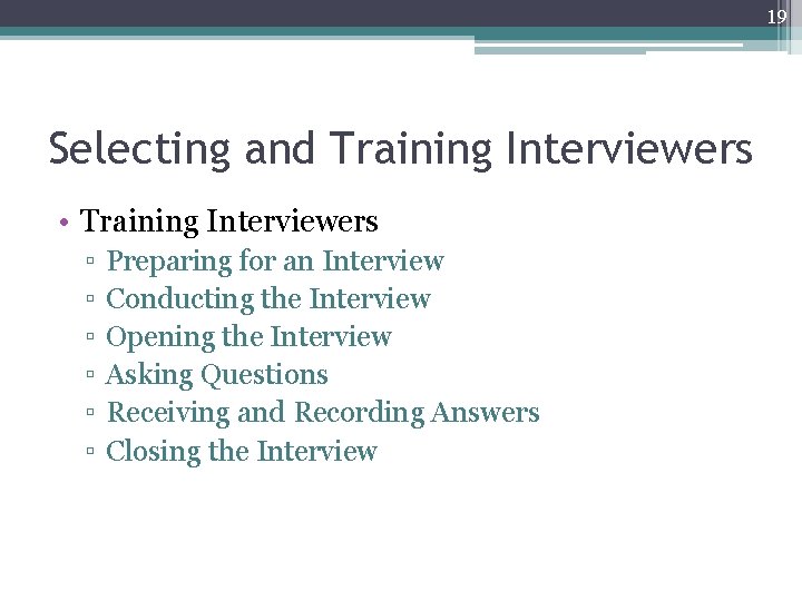 19 Selecting and Training Interviewers • Training Interviewers ▫ ▫ ▫ Preparing for an