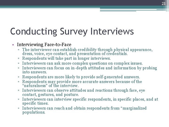 21 Conducting Survey Interviews • Interviewing Face-to-Face ▫ The interviewer can establish credibility through
