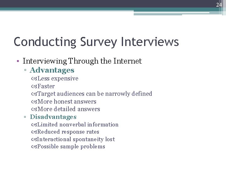 24 Conducting Survey Interviews • Interviewing Through the Internet ▫ Advantages Less expensive Faster