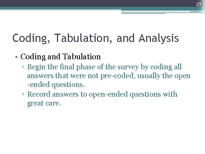 25 Coding, Tabulation, and Analysis • Coding and Tabulation ▫ Begin the final phase