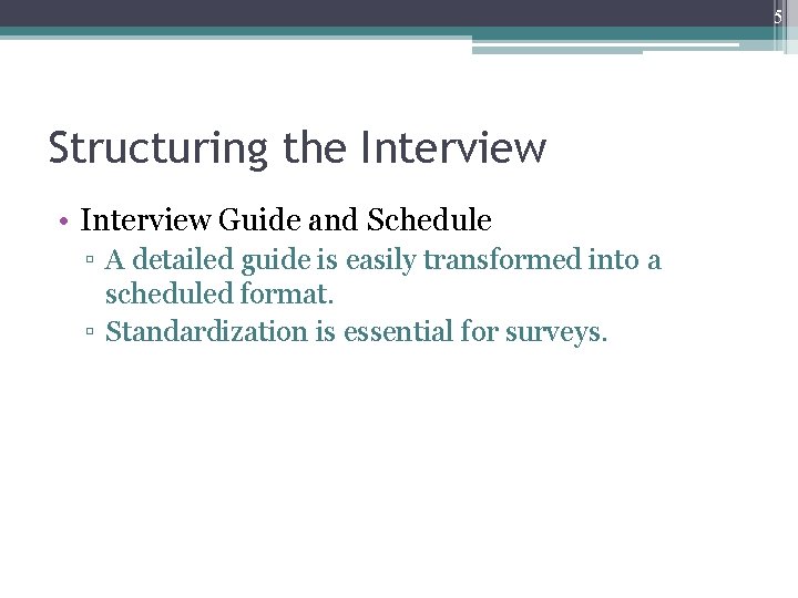 5 Structuring the Interview • Interview Guide and Schedule ▫ A detailed guide is
