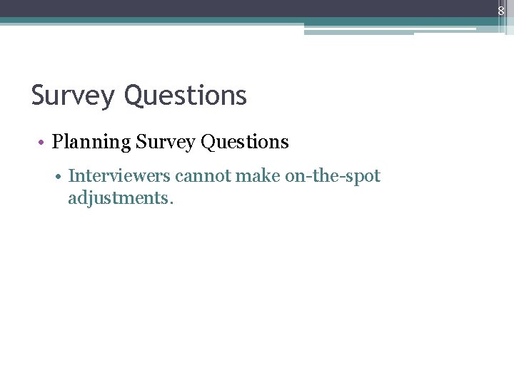 8 Survey Questions • Planning Survey Questions • Interviewers cannot make on-the-spot adjustments. 