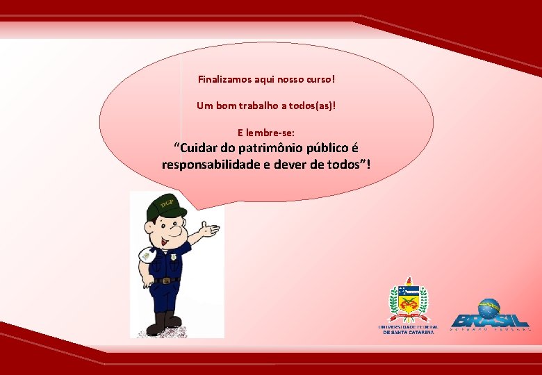 Finalizamos aqui nosso curso! Um bom trabalho a todos(as)! E lembre-se: “Cuidar do patrimônio