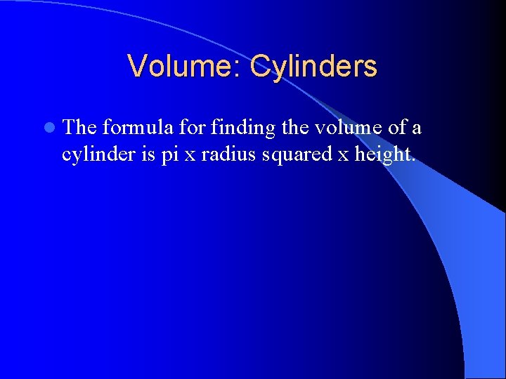 Volume: Cylinders l The formula for finding the volume of a cylinder is pi