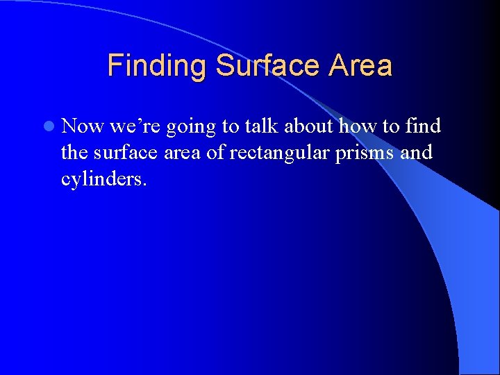 Finding Surface Area l Now we’re going to talk about how to find the