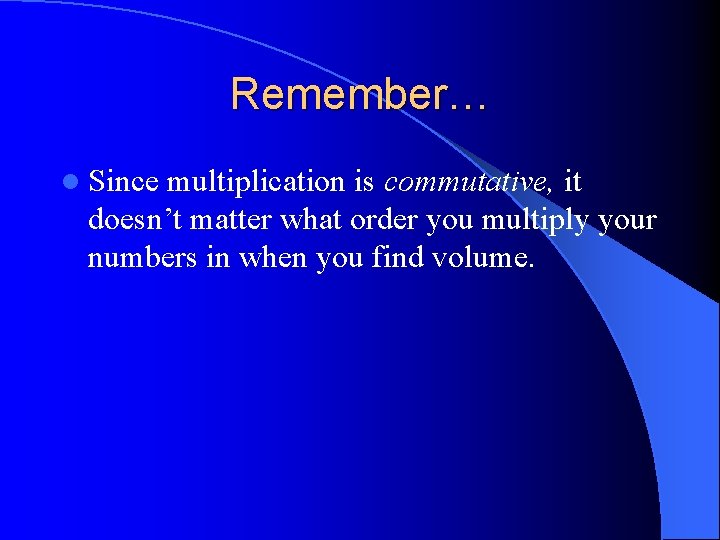 Remember… l Since multiplication is commutative, it doesn’t matter what order you multiply your