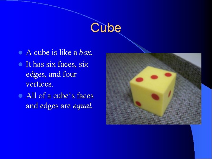 Cube A cube is like a box. l It has six faces, six edges,