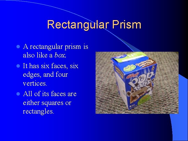 Rectangular Prism A rectangular prism is also like a box. l It has six