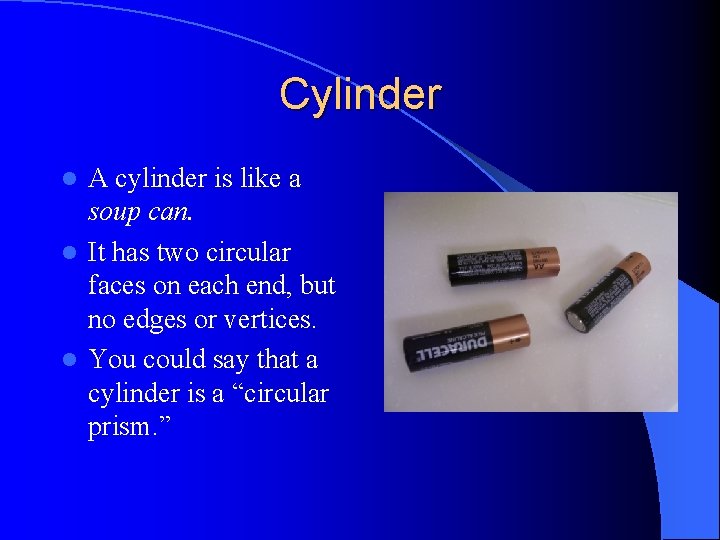 Cylinder A cylinder is like a soup can. l It has two circular faces