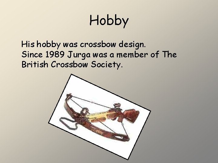 Hobby His hobby was crossbow design. Since 1989 Jurga was a member of The