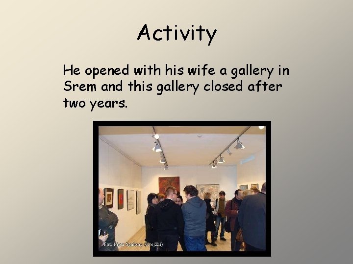 Activity He opened with his wife a gallery in Srem and this gallery closed