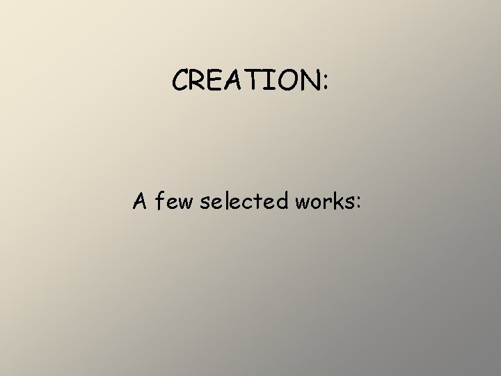 CREATION: A few selected works: 