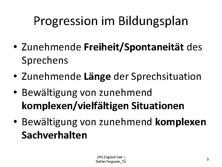 Progression im Bildungsplan • Zunehmende Freiheit/Spontaneität des Sprechens • Zunehmende Länge der Sprechsituation •