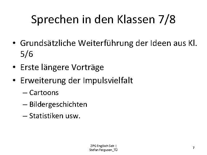 Sprechen in den Klassen 7/8 • Grundsätzliche Weiterführung der Ideen aus Kl. 5/6 •