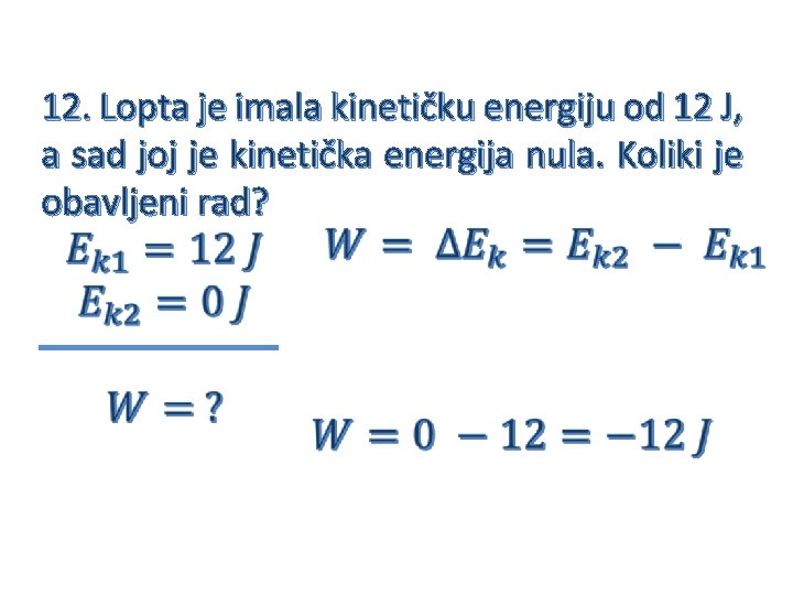  12. Lopta je imala kinetičku energiju od 12 J, a sad joj je