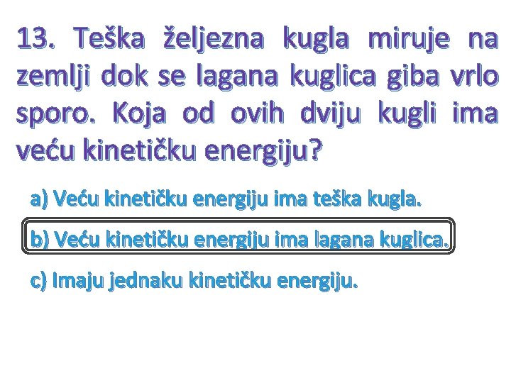 13. Teška željezna kugla miruje na zemlji dok se lagana kuglica giba vrlo sporo.