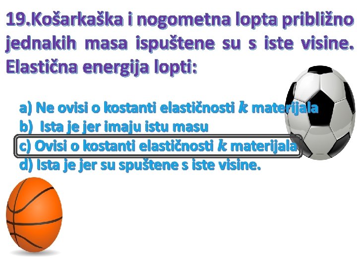 19. Košarkaška i nogometna lopta približno jednakih masa ispuštene su s iste visine. Elastična