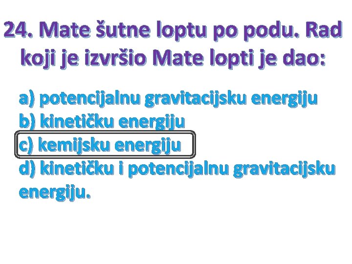 24. Mate šutne loptu po podu. Rad koji je izvršio Mate lopti je dao: