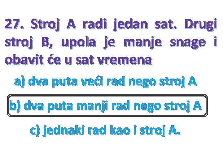 27. Stroj A radi jedan sat. Drugi stroj B, upola je manje snage i