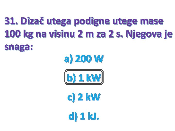 31. Dizač utega podigne utege mase 100 kg na visinu 2 m za 2