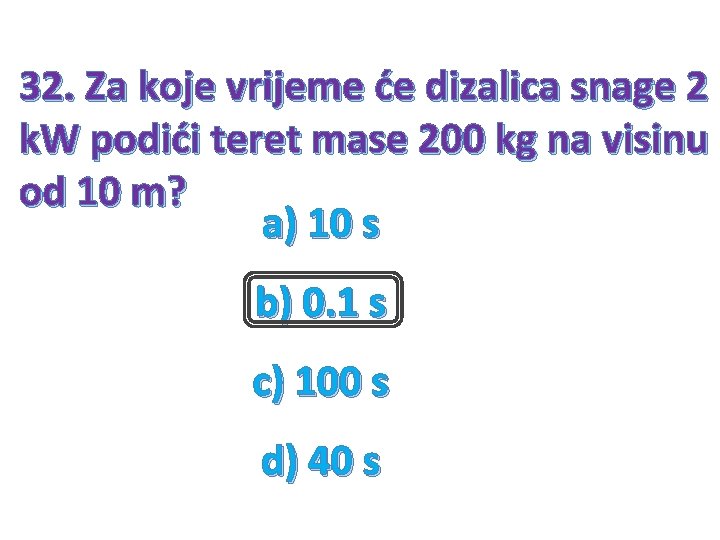 32. Za koje vrijeme će dizalica snage 2 k. W podići teret mase 200