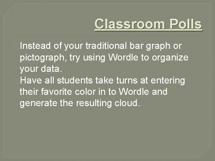 Classroom Polls �Instead of your traditional bar graph or pictograph, try using Wordle to