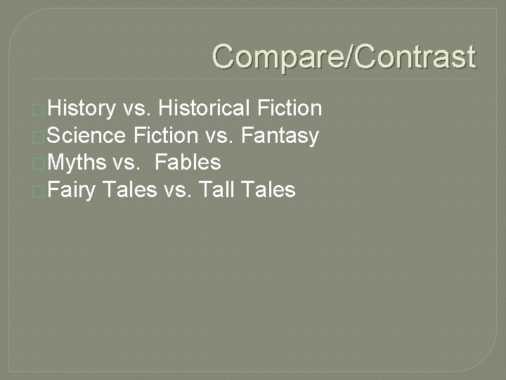 Compare/Contrast �History vs. Historical Fiction �Science Fiction vs. Fantasy �Myths vs. Fables �Fairy Tales