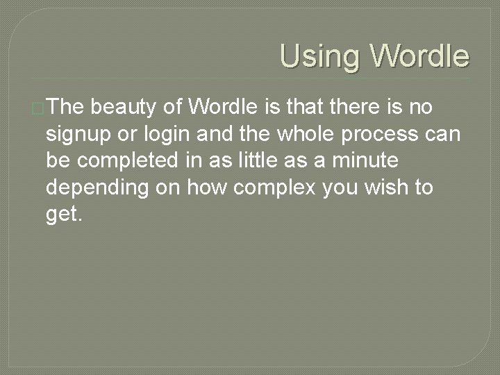 Using Wordle �The beauty of Wordle is that there is no signup or login